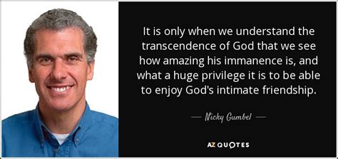Nicky Gumbel Quote It Is Only When We Understand The Transcendence Of
