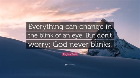 Regina Brett Quote Everything Can Change In The Blink Of An Eye But