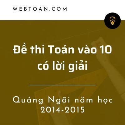 Chuang 2021(produce camp 2021) is a variety show launched by tencent video. Đề thi Toán vào lớp 10 Quảng Ngãi năm học 2014-2015