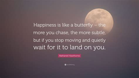 Nathaniel Hawthorne Quote Happiness Is Like A Butterfly The More