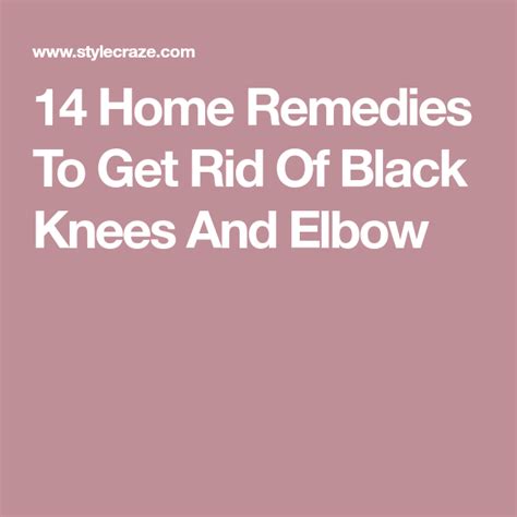 14 Home Remedies To Get Rid Of Black Knees And Elbow Home Remedies