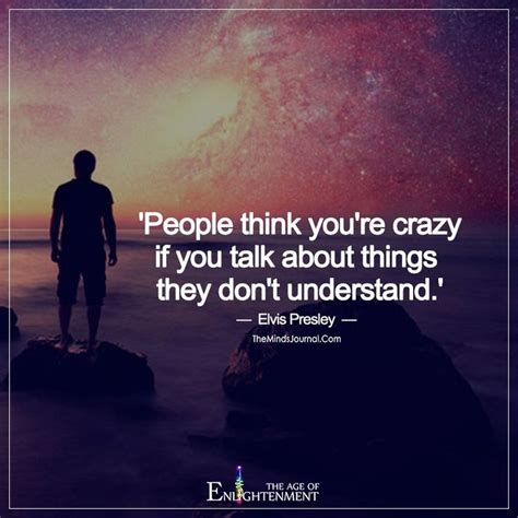 People Think You Re Crazy If You Talk About Things They Don T Understand Best Quotes Life