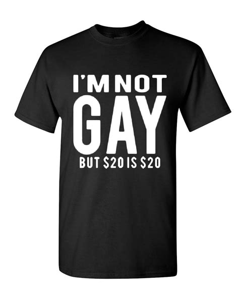 Im Not Gay But 20 Is 20 T Shirt Funny Tee Shirt Ebay