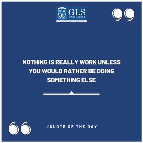 Quoteoftheday Nothing Is Really Work Unless You Would Rather Be Doing