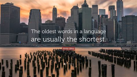 Andy Weir Quote The Oldest Words In A Language Are Usually The Shortest