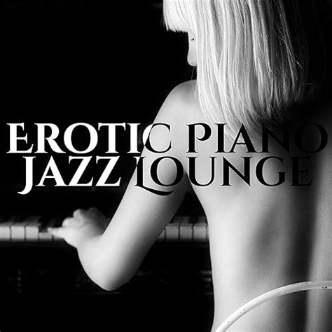 Erotic Piano Jazz Lounge The Best Sexy Songs And Sensual Music De Pianobar Moods Sur Amazon