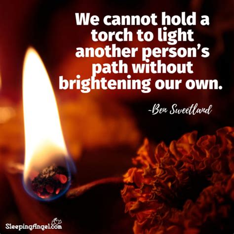 We Cannot Hold A Torch To Light Another Persons Path Without