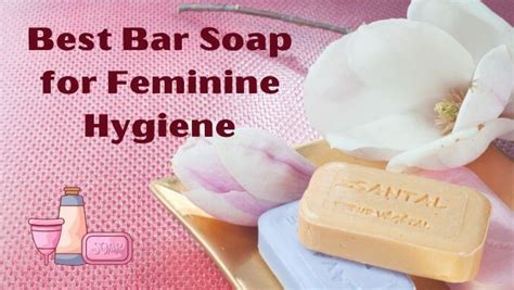 Best Bar Soap For Feminine Hygiene Expert Advice For Feminine Wash