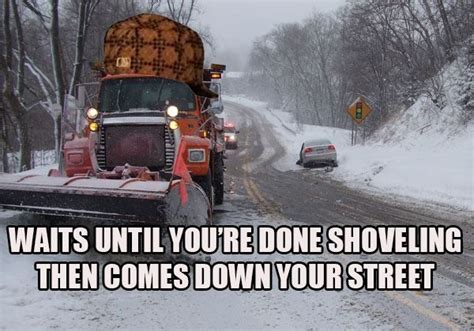 Scumbag Plow Is Right Around The Corner Waiting For You To Finish Let