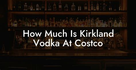 How Much Is Kirkland Vodka At Costco Vodka Doctors