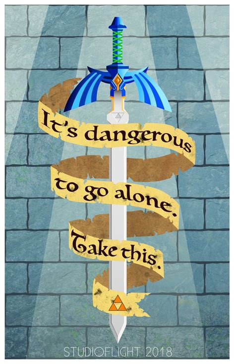 Its Dangerous To Go Alone Take This The Legend Of Zelda Quote