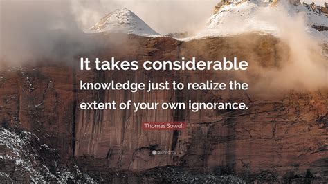 Thomas Sowell Quote It Takes Considerable Knowledge Just To Realize