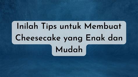 Inilah Tips Untuk Membuat Cheesecake Yang Enak Dan Mudah