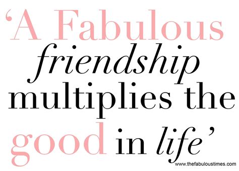 A Fabulous Friendship Multiplies The Good In Life Best Friend Quotes