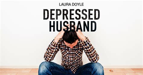 Depressed Husband 4 Effective Ways To Help Him