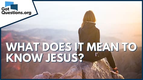 What Does It Mean To Know Jesus Gotquestions Org Youtube