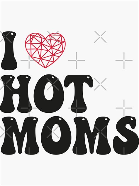 I Love Hot Moms Hot Milf Summer Funny Sarcastic Sticker By Amine Stor Redbubble