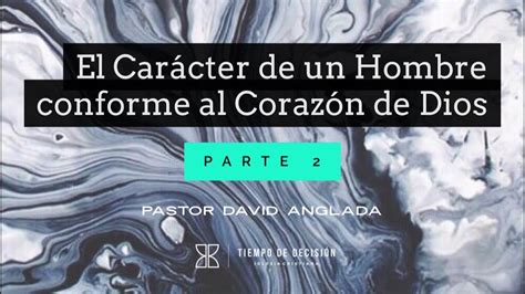 El Caracter De Un Hombre Conforme Al Corazon De Dios Parte 2 Youtube