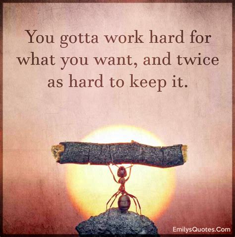 You Gotta Work Hard For What You Want And Twice As Hard