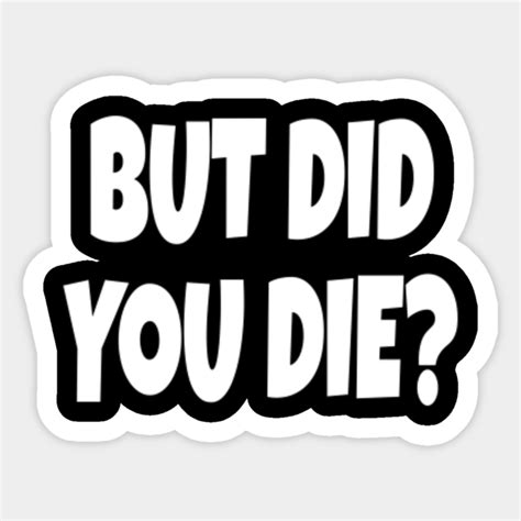 But Did You Die The Hangover Quote The Hangover Sticker Teepublic