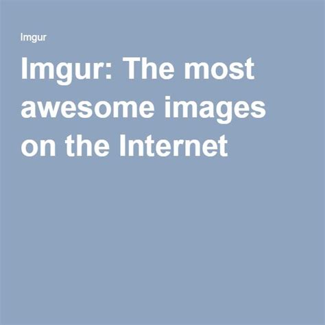 Imgur The Most Awesome Images On The Internet Internet Imgur