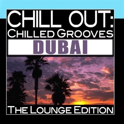Various Artists Chill Out Chilled Grooves Dubai The Lounge Edition Music