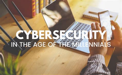 That's given them a different set of behaviors and experiences than their parents. Cybersecurity In The Age Of The Millennials | MDIS Blog