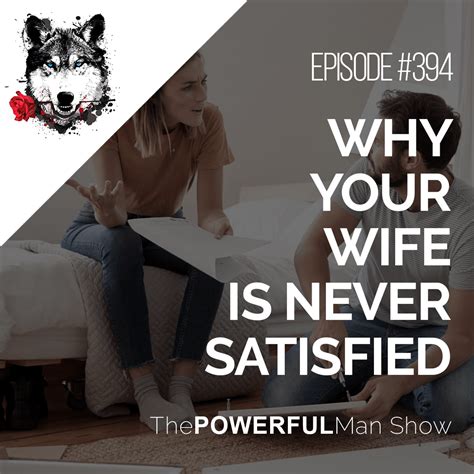 why your wife is never satisfied the powerful man