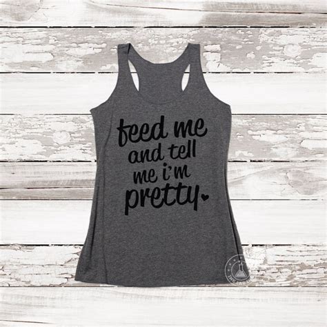 Feed Me And Tell Me Im Pretty Tank Top Workout Tank