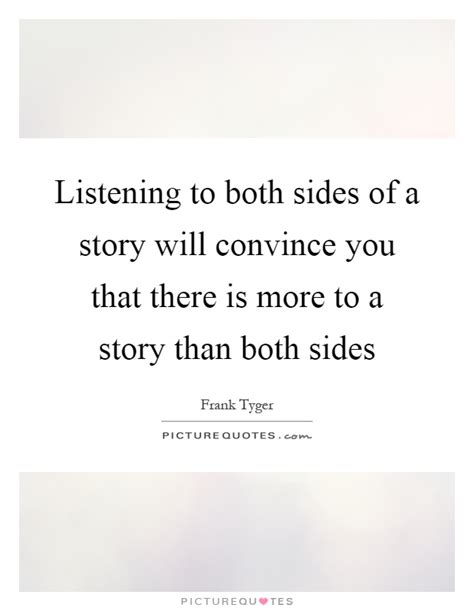 Listening To Both Sides Of A Story Will Convince You That There