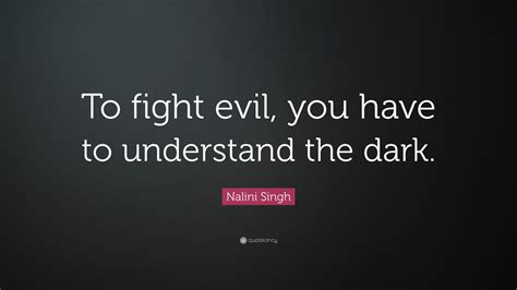 Nalini Singh Quote To Fight Evil You Have To Understand The Dark