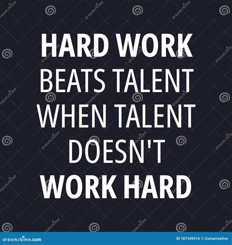 Hard Work Beats Talent when Talent Doesn T Work Hard - Quotes about