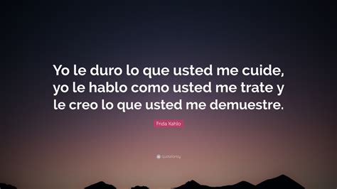 Frida Kahlo Quote Yo Le Duro Lo Que Usted Me Cuide Yo Le Hablo Como