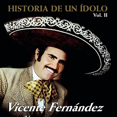 Reproducir Historia De Un Idolo Volii De Vicente Fernández En Amazon Music