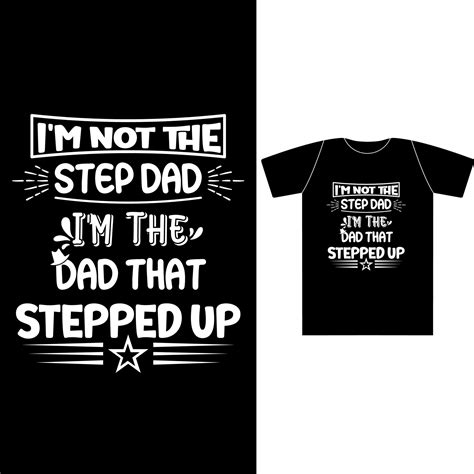 Im Not The Step Dad Im The Dad That Stepped Up Design For Fathers Day Dad Quotes For Dad