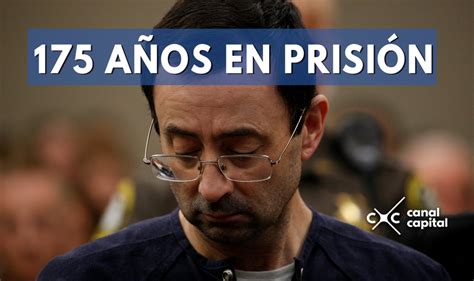 Larry Nassar Es Condenado A 175 Años Por Abuso Sexual A Decenas De Gimnastas Capital