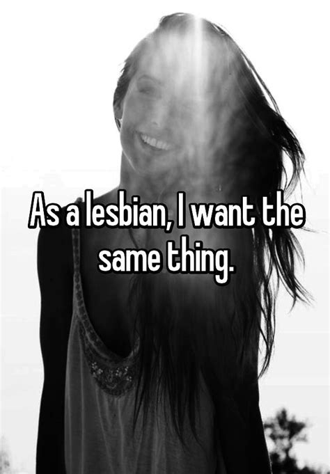 as a lesbian i want the same thing