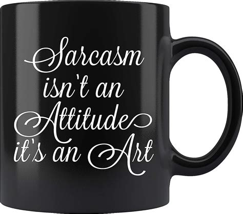 Sarcastic Coffee Mug Sarcasm Isnt An Attitude Its An Art