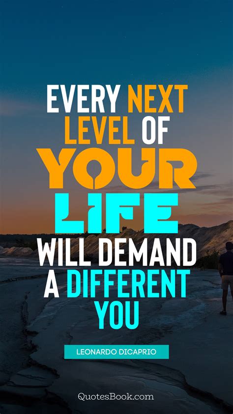Every Next Level Of Your Life Will Demand A Different You Quote By