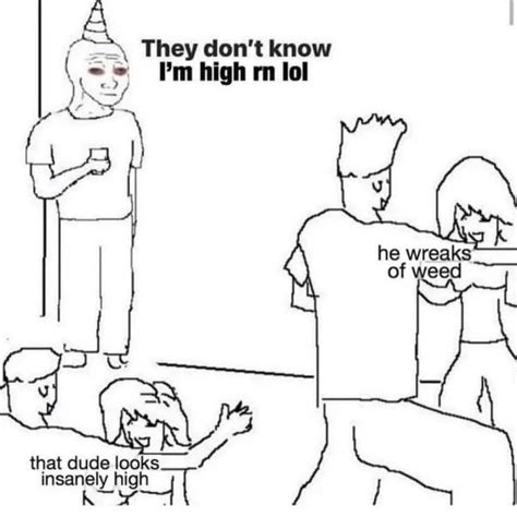 They Don T Know I M High Rn Lol Meme By Netoarchy Memedroid