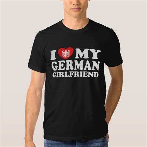 I Love My German Girlfriend T Shirt Zazzle