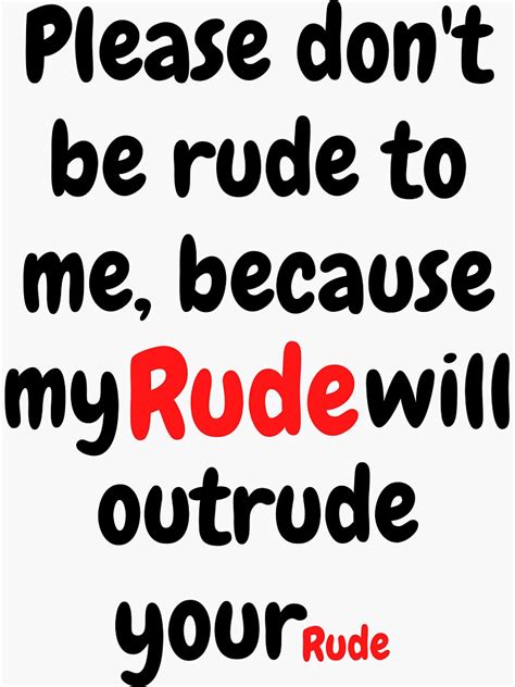 Please Dont Be Rude To Me Because My Rude Will Outrude Your Rude Sticker By Cutemind Redbubble