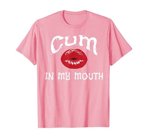 Cum In My Mouth Funny Adult Humor T Shirt Wish