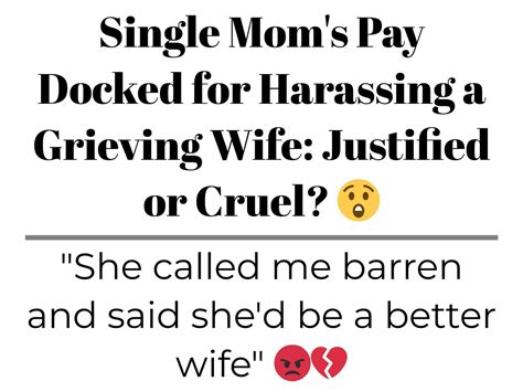single mom s pay docked for harassing a grieving wife justified or cruel