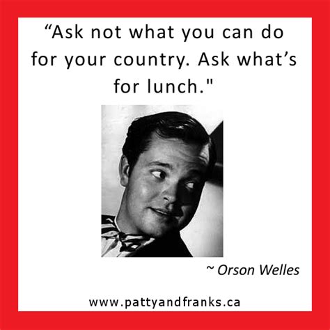 “ask Not What You Can Do For Your Country Ask Whats For Lunch” ― Orson Welles Best Quotes