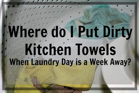 What To Do With Dirty Kitchen Towels When Laundry Day Is A Week Away