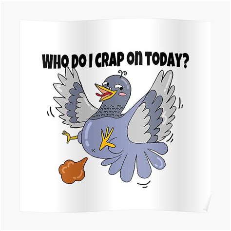 Who Do I Crap On Today Pooping Pigeon Poster For Sale By Ms Wgaf