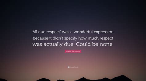 Honor Raconteur Quote All Due Respect Was A Wonderful Expression