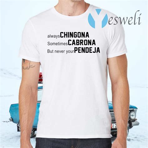 Always Chingona Sometimes Cabrona But Never Your Pendeja T Shirt Yesweli