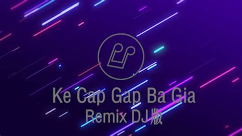 Ke Cap Gap Ba Gia Remix Dj版 One Hour Loop 一小时重复播放 Youtube